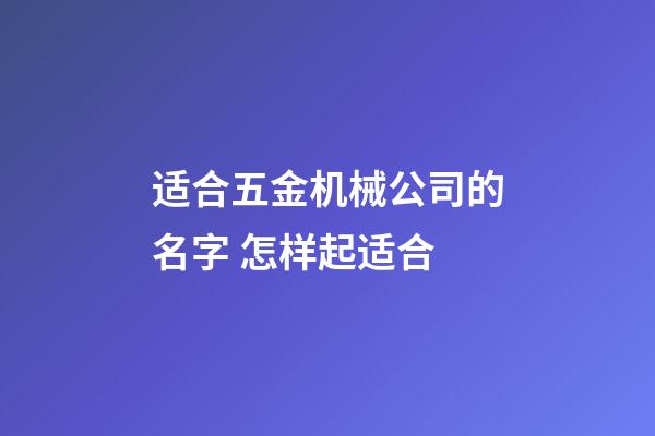 适合五金机械公司的名字 怎样起适合-第1张-公司起名-玄机派
